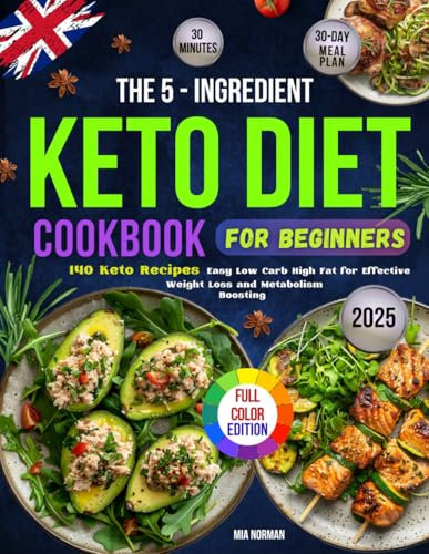 The 5-Ingredient Keto Diet Cookbook for Beginners: 140 Easy 30 Minute Low Carb High Fat Recipes for Effective Weight Loss and Metabolism-boosting with ... Edition (Keto Diet Cookbooks For Beginners)