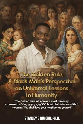 The Golden Rule: A Black Man's Perspective on Universal Lessons in Humanity
