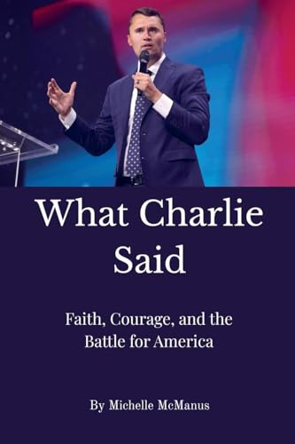 What Charlie Said: Faith, Courage, and the Battle for America