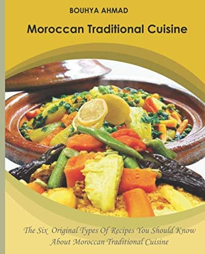 Moroccan Traditional Cuisine: The Six Original Types Of Recipes You Should Know About Moroccan Traditional Cuisine