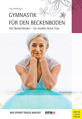 Gymnastik für den Beckenboden: Der Beckenboden - Ein starkes Stück Frau (Wo Sport Spaß macht)