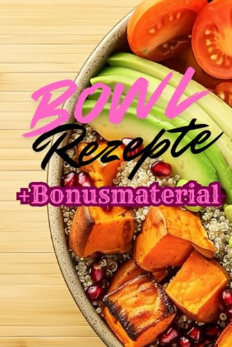 Bowl Rezepte Buch - die besten und eifachsten Bowls - 50 Rezepte mit Abbildung und geheimen Bonusmaterial
