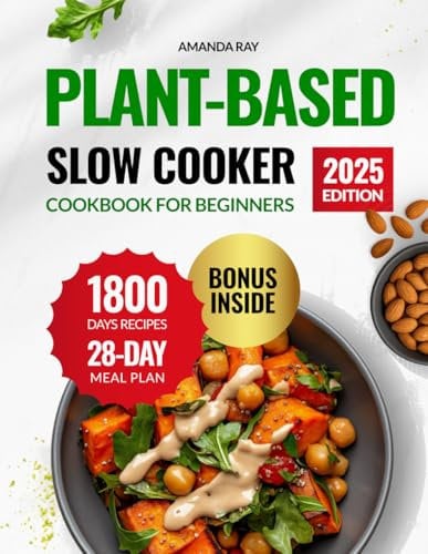 Plant-Based Slow Cooker Cookbook for Beginners: The Ultimate Guide with 1800 Days of Easy, Tasty & Wholesome Recipes to Support a Healthy Lifestyle on ... (Quick & Easy, Healthy Diet Recipes Books)