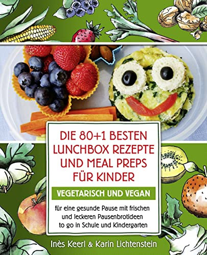 Die 80+1 besten Lunchbox Rezepte und Meal Preps für Kinder vegetarisch und vegan für eine gesunde Pause mit frischen und leckeren Pausenbrotideen to go in Schule und Kindergarten: Pausenbrot Reloaded