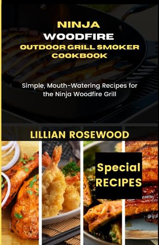 NINJA WOODFIRE OUTDOOR GRILL SMOKER COOKBOOK: Simple, Mouth-Watering Recipes for the Ninja Woodfire Grill