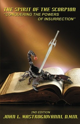 The Spirit of the Scorpion (Second Edition): Conquering the Powers of Insurrection by John L Mastrogiovanni D.Min. (1992-09-01)
