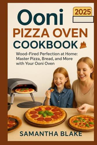 OONI PIZZA OVEN COOKBOOK 2025: Wood-Fired Perfection at Home: Master Pizza, Bread, and More with Your Ooni Oven