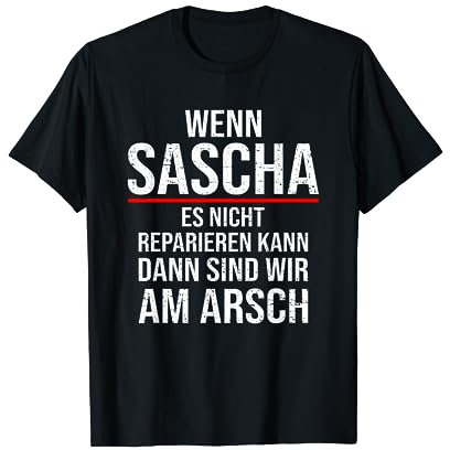 Wenn Sascha Es Nicht Reparieren Kann Dann Sind Wir Am Arsch T-Shirt