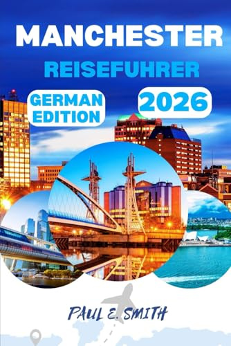 MANCHESTER REISEFUHRER 2026: Wichtige Tipps und lokale Geheimnisse für ein unvergessliches Abenteuer