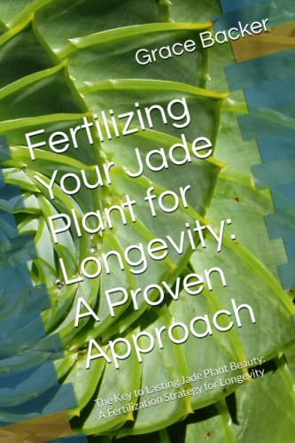 Fertilizing Your Jade Plant for Longevity: A Proven Approach: The Key to Lasting Jade Plant Beauty: A Fertilization Strategy for Longevity