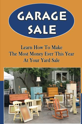 Garage Sale: Learn How To Make The Most Money Ever This Year At Your Yard Sale