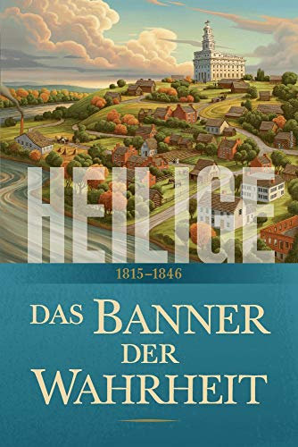Heilige: Die Geschichte der Kirche Jesu Christi in den Letzten Tagen: Das Banner der Wahrheit: 1815–1846
