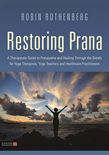 Restoring Prana: A Therapeutic Guide to Pranayama and Healing Through the Breath for Yoga Therapists, Yoga Teachers, and Healthcare Practitioners (English Edition)