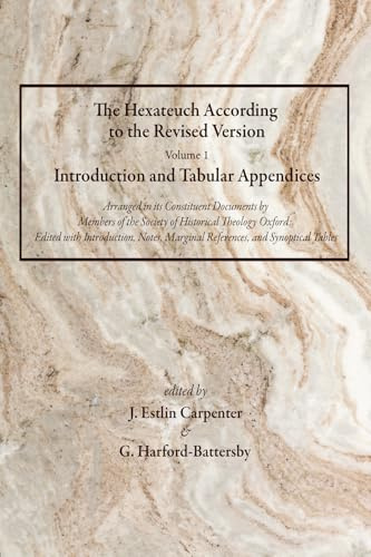 The Hexateuch According to the Revised Version, Volume 1 Introduction and Tabular Appendices: Arranged in Its Constituent Documents by Members of the ... Marginal References, and Synoptical Tables