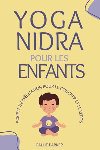 Yoga Nidra pour les enfants: Scripts de méditation pour le coucher et le repos (Votre voyage en yoga nidra)