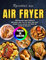 Recettes au Air Fryer: + 250 Repas Super Faciles et Délicieuses Pour Tous Les Jours, Des plats principaux aux Desserts. Avec Photos En Couleur