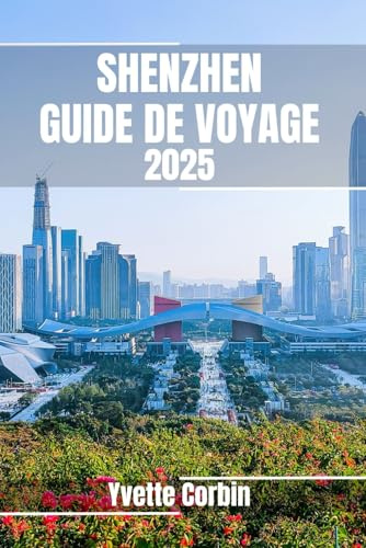 SHENZHEN GUIDE DE VOYAGE 2025: Découvrez les hébergements, les restaurants et les divertissements de Shenzhen. Conseils pratiques et informations locales