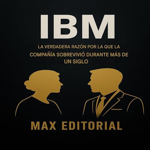 IBM: LA VERDADERA RAZÓN POR LA QUE LA EMPRESA HA SOBREVIVIDO DURANTE MÁS DE UN SIGLO (GRANDES MARCAS (Aprendiendo Hacia el Éxito)) (Spanish Edition)