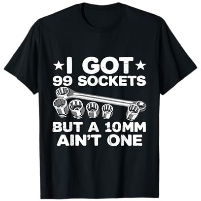 I Got 99 Sockets But A 10mm Ain't One Mechanic Joke Funny T-Shirt