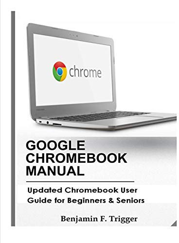 GOOGLE CHROMEBOOK MANUAL: Updated Chromebook User Guide for Beginners & Seniors