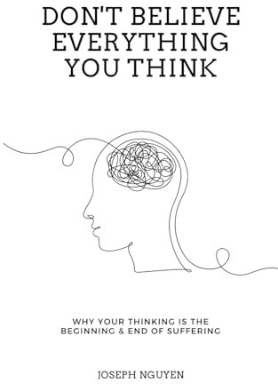 Don't Believe Everything You Think: Why Your Thinking Is The Beginning & End Of Suffering (Beyond Suffering, Band 1)