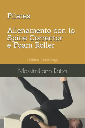 Pilates, allenamento con lo Spine Corrector e Foam Roller (Collana Contrology, Band 2)