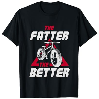Mountainbike The Fatter The Better Cycling Fahrrad Fat Bike T-Shirt