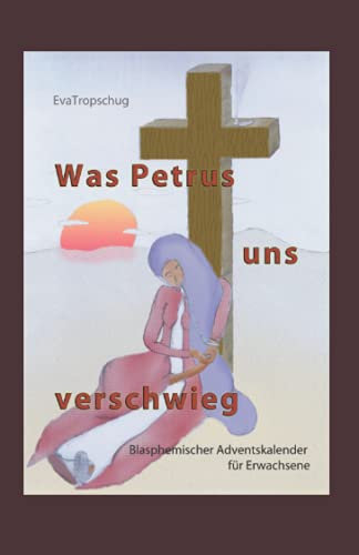 Was Petrus uns verschwieg: Blasphemischer Adventskalender für Erwachsene