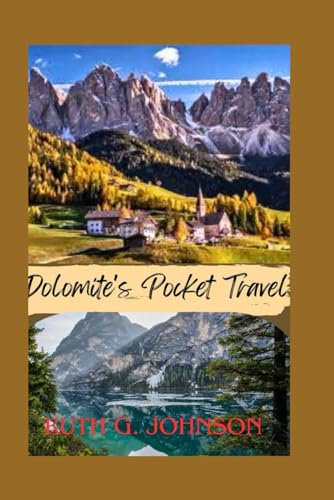 Dolomites Pocket Travel Guide: Explore Dolomites, The Ultimate 2024-2025 Guide to Family Fun, Winter Sports, Biking, Culinary Tours, and Alpine Treks.”