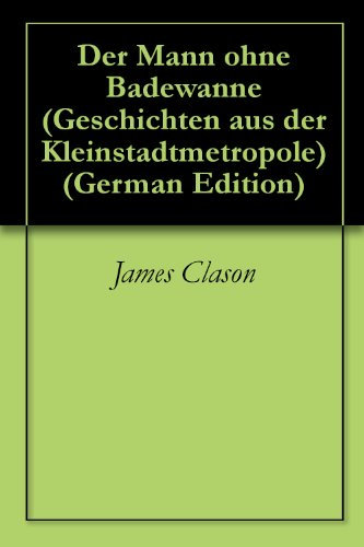 Der Mann ohne Badewanne (Geschichten aus der Kleinstadtmetropole 1)