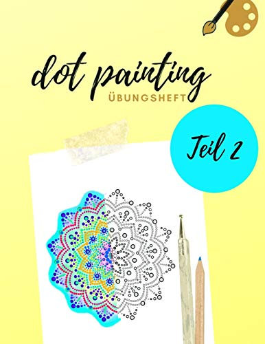 Dot Painting Übungsheft Teil 2: Übungsblock für Punktmalerei mit 47 Dotting vorlagen| Dot Art Heft mit verschiedenen Malvorlagen zum Üben | Punktierung von Dot Mandala erlernen