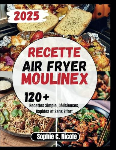 Recette Air Fryer Moulinex: 120+ Recettes Simple, Délicieuses,Rapides et Sans Effort.