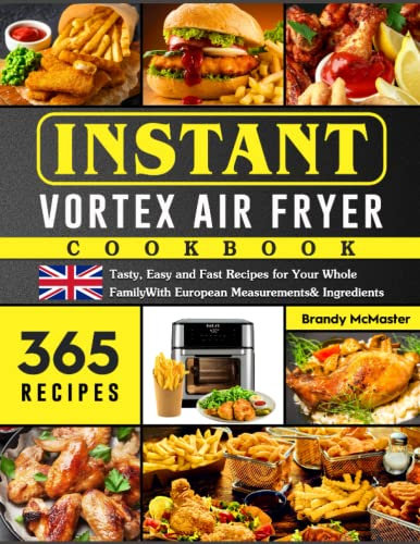 Instant Pot Vortex Air Fryer Cookbook UK: 365 Tasty, Easy and Fast Recipes for Your Whole Family With European Measurements& Ingredients