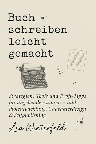 Buch schreiben leicht gemacht: Der umfassende Leitfaden: Strategien, Tools und Profi-Tipps für angehende Autoren - inkl. Plotentwicklung, Charakterdesign & Selfpu