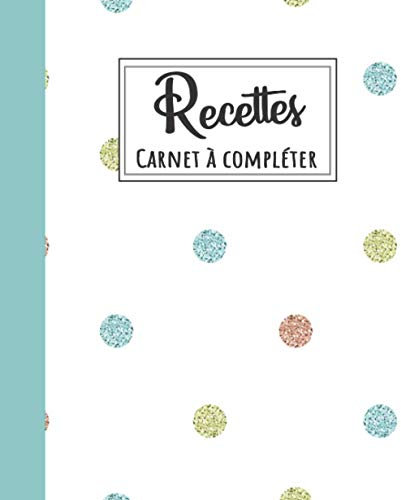 Recettes - Carnet à Compléter: Journal de Recettes - 100 FICHES DE RECETTES À COMPLÉTER : Cadeau Idéal pour cuisinier ou amateur de cuisine