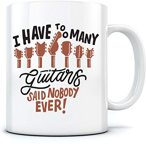 I Have Too Many Guitars Said Nobody Ever - Mug for Tea Coffee
