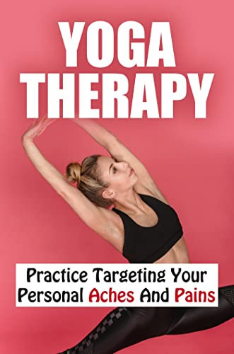 Yoga Therapy: Practice Targeting Your Personal Aches And Pains (English Edition)