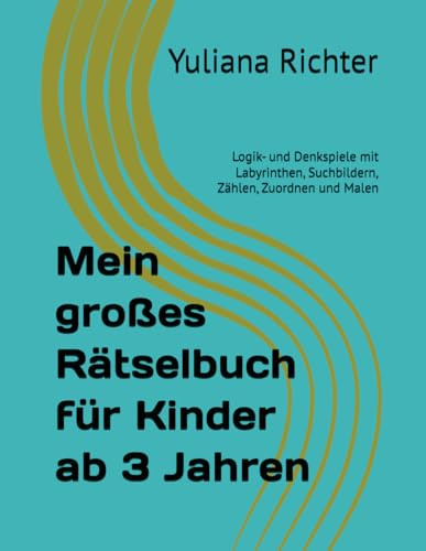 Mein großes Rätselbuch für Kinder ab 3 Jahren: Logik- und Denkspiele mit Labyrinthen, Suchbildern, Zählen, Zuordnen und Malen