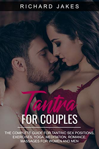 TANTRA FOR COUPLES: THE COMPLETE GUIDE FOR TANTRIC SEX POSITIONS, EXERCISES, YOGA, MEDITATION, ROMANCE, MASSAGES FOR WOMEN AND MEN (English Edition)