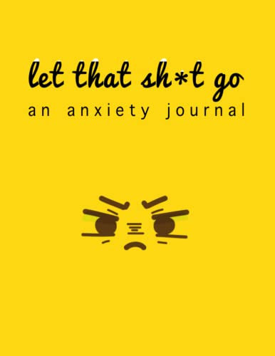 Let That Sh*t Go: The anti anxiety notebook | rewire your anxious brain while cleaning up your mental mess | when panic attacks you need to conquer ... inner voice | 100 pages | 8.5 x 11 Vol 4