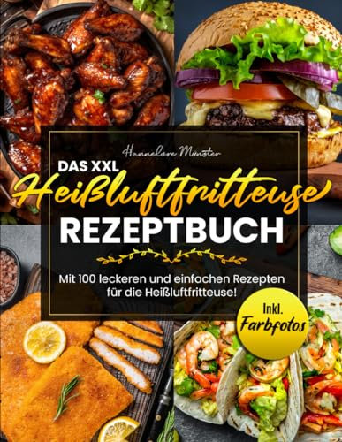 Das XXL Heißluftfritteuse Rezeptbuch: Mit 100 leckeren und einfachen Rezepten für die Heißluftfritteuse! Inkl. Farbfotos