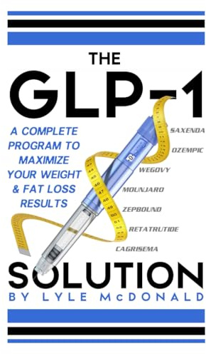 The GLP-1 Solution: A Complete Program to Maximize Your Weight and Fat Loss Results