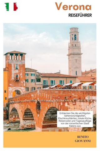 Verona Reiseführer: Entdecken Sie die wichtigsten Sehenswürdigkeiten, Etschkreuzfahrten, lokale Küche, Reiserouten und Tagesausflüge von der romantischen Stadt Italiens aus