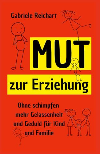 Mut zur Erziehung: Ohne schimpfen mehr Gelassenheit und Geduld für Kind und Familie