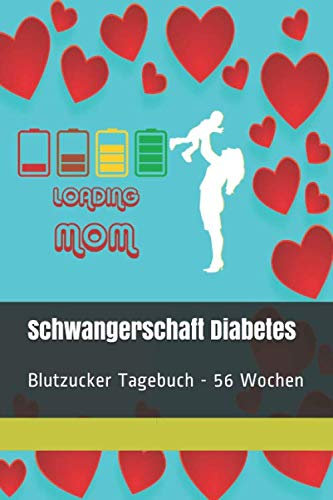 Schwangerschaft Diabetes Blutzucker Tagebuch - 56 Wochen - Loading Mom: Mit Tabellen zum Dokumentieren von Blutzucker, Insulin, Mahlzeiten, Blutdruck etc.