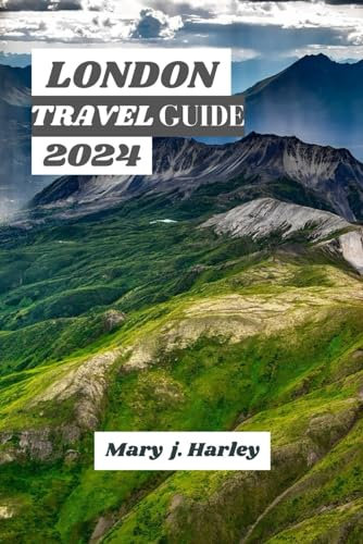 London travel guide 2023-2024: Discover the Best of London A Comprehensive Travel Guide for 2023-2024 Insider Tips-Hidden Gems, and Must-See Attractions
