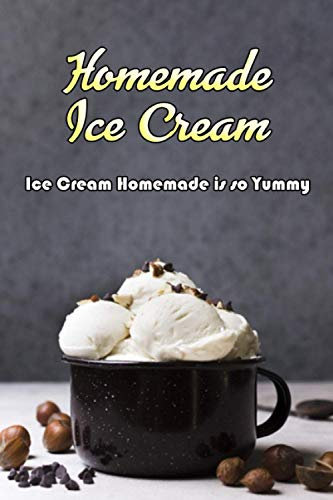 HOMEMADE ICE CREAM : Ice Cream Homemade is so Yummy: Gift Ideas for Holiday