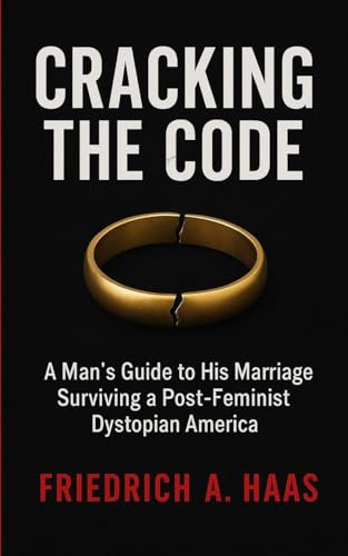 Cracking the Code: Man's Guide to His Marriage Surviving a Post Feminist Dystopian America