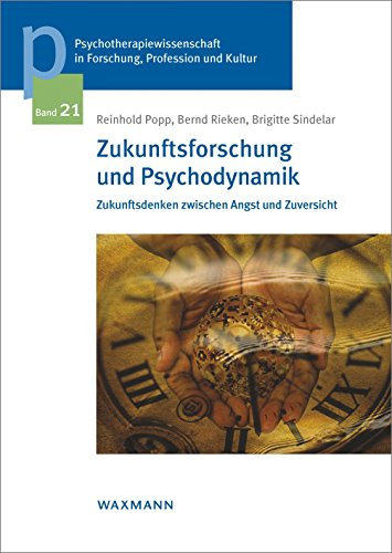 Zukunftsforschung und Psychodynamik: Zukunftsdenken zwischen Angst und Zuversicht (Psychotherapiewissenschaft in Forschung, Profession und Kultur)