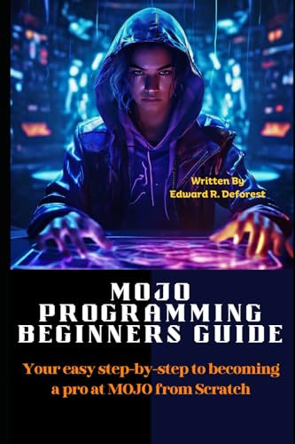 MOJO Programming Beginners Guide: Your easy step-by-step to becoming a pro at MOJO from Scratch (The MOJO programming Mastery)